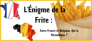 Lire la suite à propos de l’article L’origine de la Frite : Entre France et Belgique, Qui la Revendique ?